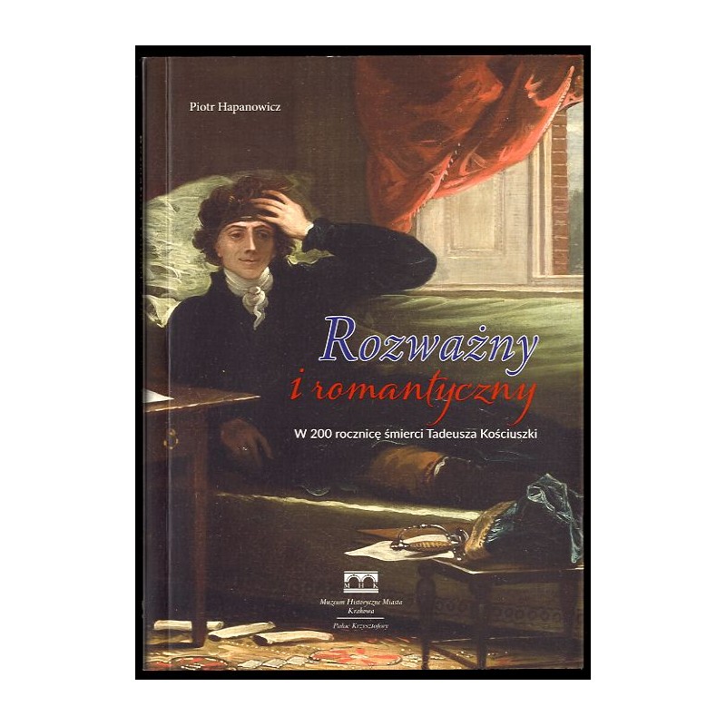 Rozważny i romantyczny. W 200 rocznicę śmierci Tadeusza Kościuszki