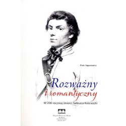 Rozważny i romantyczny. W 200 rocznicę śmierci Tadeusza Kościuszki