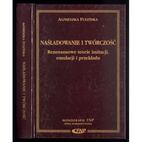 Naśladowanie i twórczość. Renesansowe teorie imitacji, emulacji i przekładu