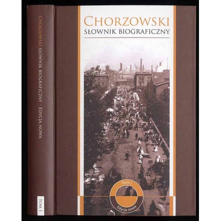Chorzowski słownik biograficzny. Edycja nowa. T.1