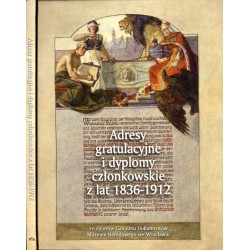 Adresy gratulacyjne i dyplomy członkowskie z lat 1836-1912 ze zbiorów Gabinetu Dokumentów Muzeum Narodowego we Wrocławiu