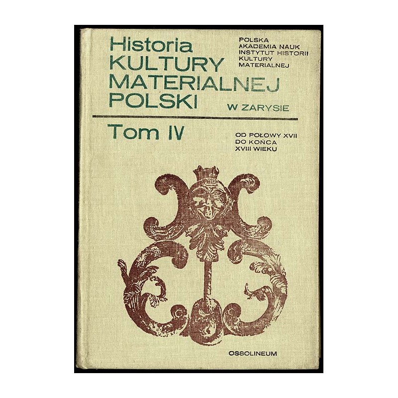 Historia kultury materialnej Polski w zarysie. T.4: od połowy XVII do końca XVIII wieku