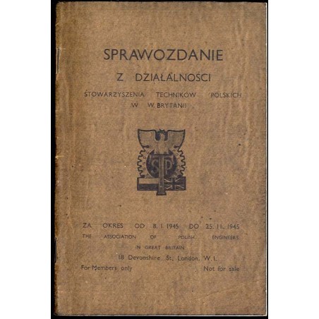 Sprawozdanie z działalności Stowarzyszenia Techników Polskich w W. Brytanii za okres od 8. 1. 1945 do 25. 11. 1945