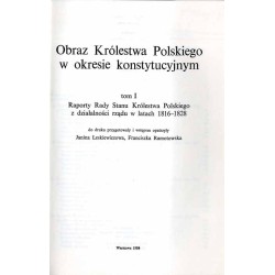 Obraz Królestwa Polskiego w okresie konstytucyjnym. T.1: Raporty Rady Stanu Królestwa Polskiego z działalności rządu w latach 18