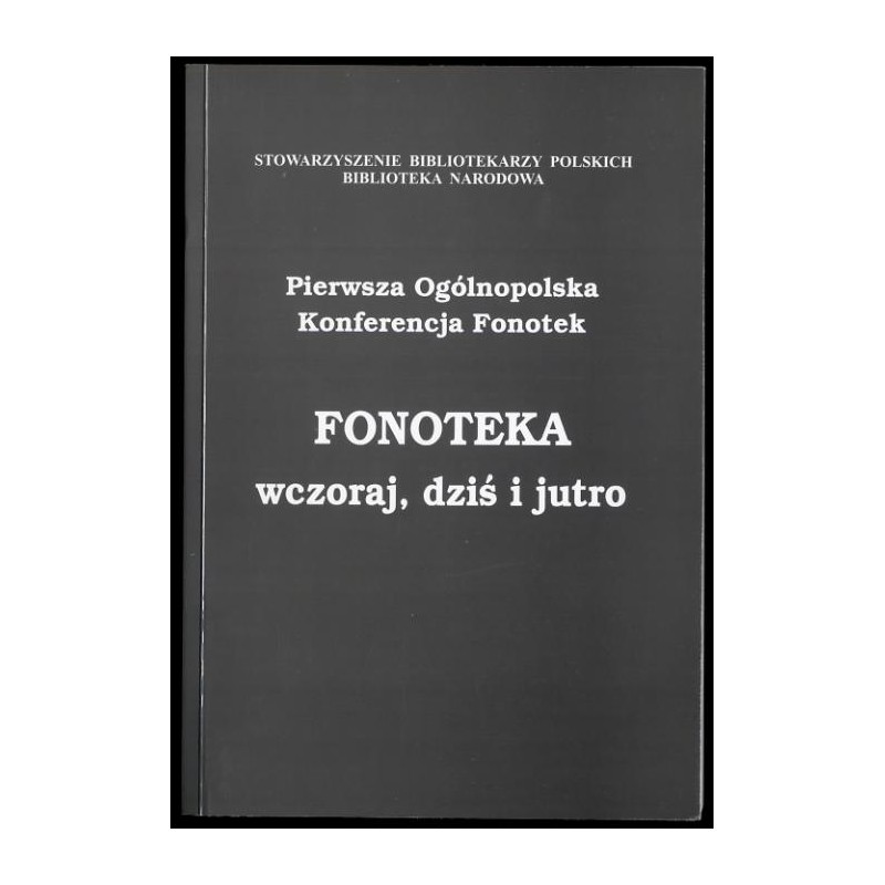 Fonoteka wczoraj, dziś i jutro. Pierwsza Ogólnopolska Konferencja Fonotek, Warszawa, 11-12 maja 2007
