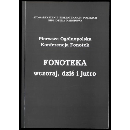 Fonoteka wczoraj, dziś i jutro. Pierwsza Ogólnopolska Konferencja Fonotek, Warszawa, 11-12 maja 2007