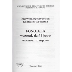 Fonoteka wczoraj, dziś i jutro. Pierwsza Ogólnopolska Konferencja Fonotek, Warszawa, 11-12 maja 2007