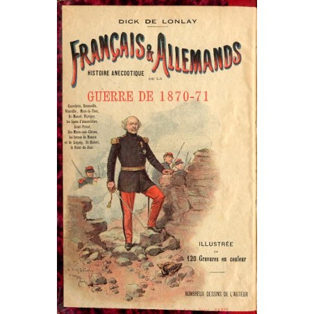 Français & Allemands. Histoire Anecdotique de la Guerre de 1870-1871. Gravelotte-Rézonville-Vionville-Mars-la-Tour-Saint-Marcel-