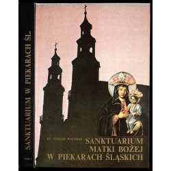 Sanktuarium Matki Bożej w Piekarach Śląskich. T.1: Formowanie się głównego ośrodka życia religijno-społecznego na Górnym Śląsku