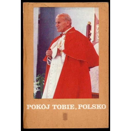 Pokój Tobie, Polsko. Druga pielgrzymka Jana Pawła II do ojczyzny. Homilie i przemówienia