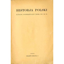 Historja Polski. Katalog systematyczny dzieł XVI-XX w. Histoire de la Pologne