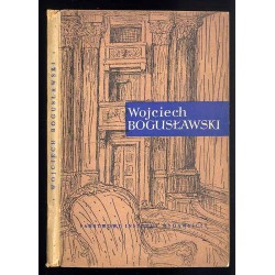 Wojciech Bogusławski. Ojciec sceny narodowej Kronika życia i działalności Wojciecha Bogusławskiego