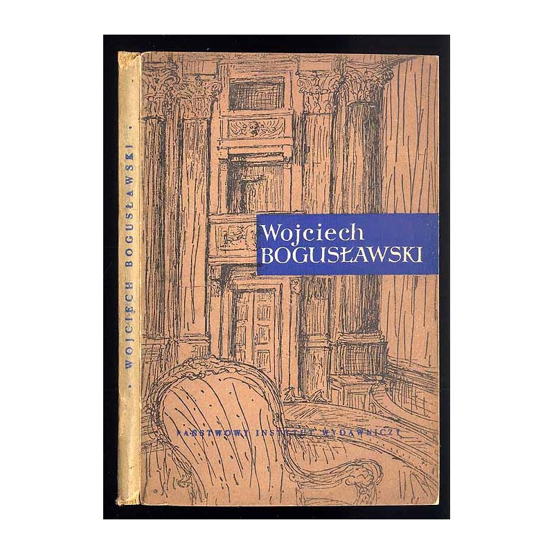 Wojciech Bogusławski. Ojciec sceny narodowej Kronika życia i działalności Wojciecha Bogusławskiego