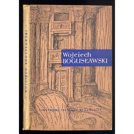 Wojciech Bogusławski. Ojciec sceny narodowej Kronika życia i działalności Wojciecha Bogusławskiego