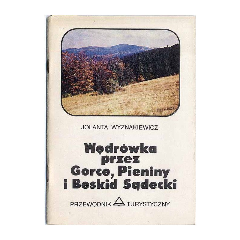 Wędrówka przez Gorce, Pieniny i Beskid Sądecki Rabka - Krościenko - Szczawnica - Krynica. Przewodnik Turystyczny