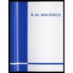 W 85. Rocznicę. Materiały XIV Ogólnopolskiego Seminarium Historyków Powstań Śląskich i Plebiscytu zorganizowanego 21 kwietnia 20