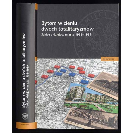 Bytom w cieniu dwóch totalitaryzmów. Szkice z dziejów miasta 1933-1989