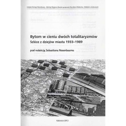 Bytom w cieniu dwóch totalitaryzmów. Szkice z dziejów miasta 1933-1989