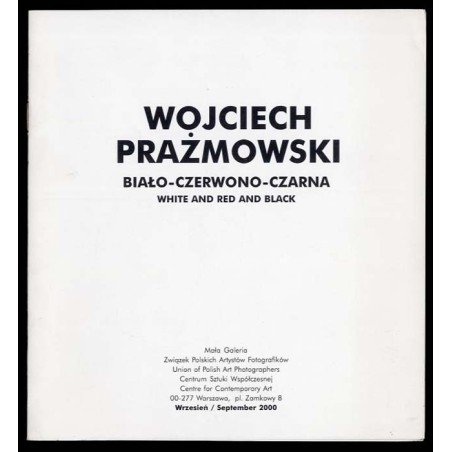 Wojciech Prażmowski. Biało-czerwono-czarna. Mała Galeria Związek Polskich Artystów Fotografików, Centrum Sztuki Współczesnej, Wa