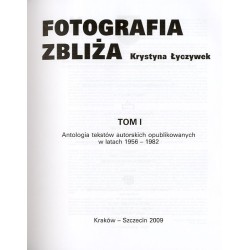 Fotografia zbliża. T.1: Antologia tekstów autorskich opublikowanych w latach 1956-1982