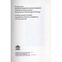 Profesorowi Aleksandrowi Gieysztorowi, członkowi honorowemu Towarzystwa Naukowego Płockiego w 80-tą rocznicę urodzin oraz 60-lec