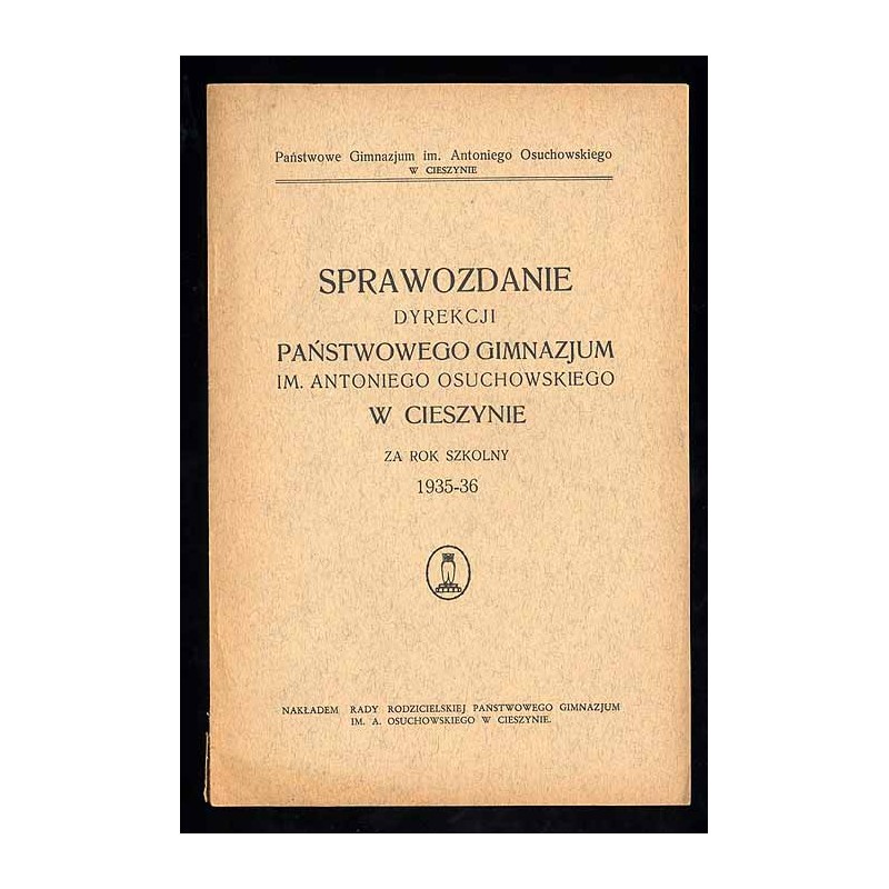 Sprawozdanie Dyrekcji Państwowego Gimnazjum im. Antoniego Osuchowskiego w Cieszynie za rok szkolny 1935-36