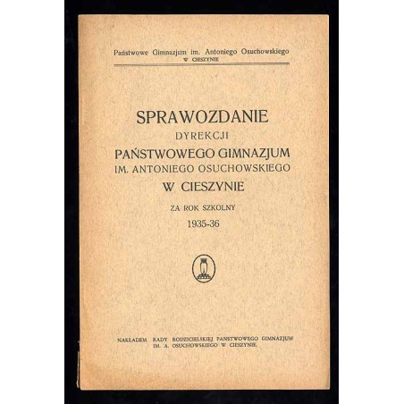 Sprawozdanie Dyrekcji Państwowego Gimnazjum im. Antoniego Osuchowskiego w Cieszynie za rok szkolny 1935-36