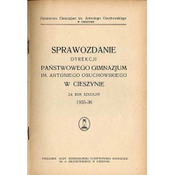 Sprawozdanie Dyrekcji Państwowego Gimnazjum im. Antoniego Osuchowskiego w Cieszynie za rok szkolny 1935-36