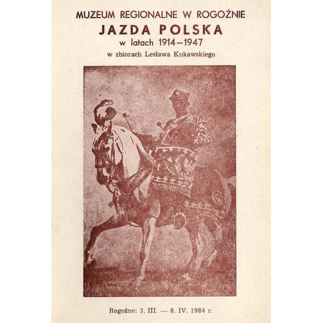 Jazda polska w latach 1914-1947 w zbiorach Lesława Kukawskiego. Rogoźno: 3.III. - 8.IV.1984 r