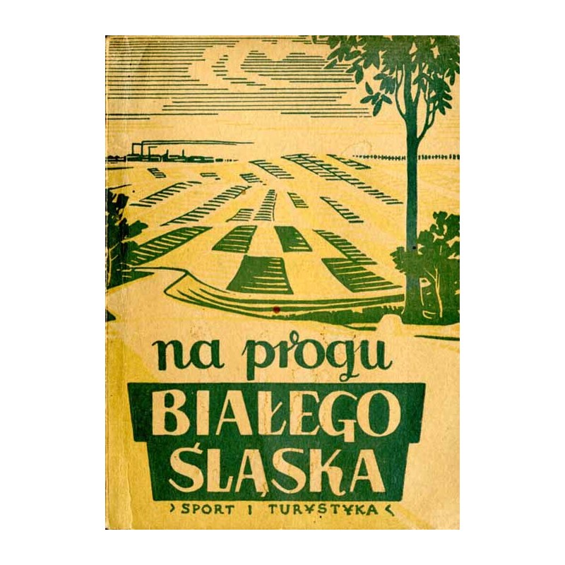 Na progu Białego Śląska. Wycieczki z Bytomia i Tarnowskich Gór. Szkic krajoznawczy