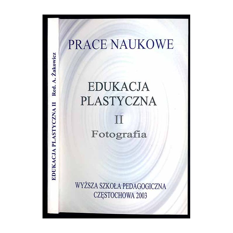 Edukacja Plastyczna. T.2.: Fotografia. VII Sympozjum Dydaktyki Fotografii "Czas i przestrzeń (w) fotografii", Częstochowa – Koni