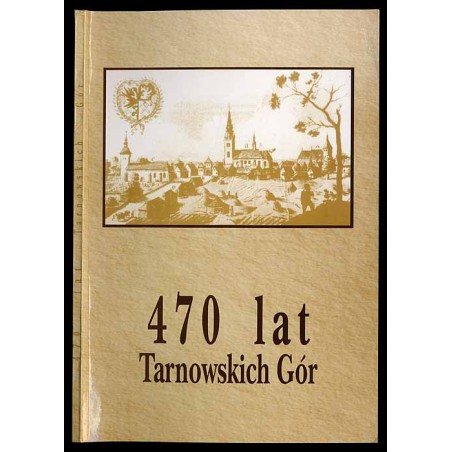 470 lat Tarnowskich Gór. Materiały z sesji naukowej 7-8 października 1996 w Muzeum w Tarnowskich Górach