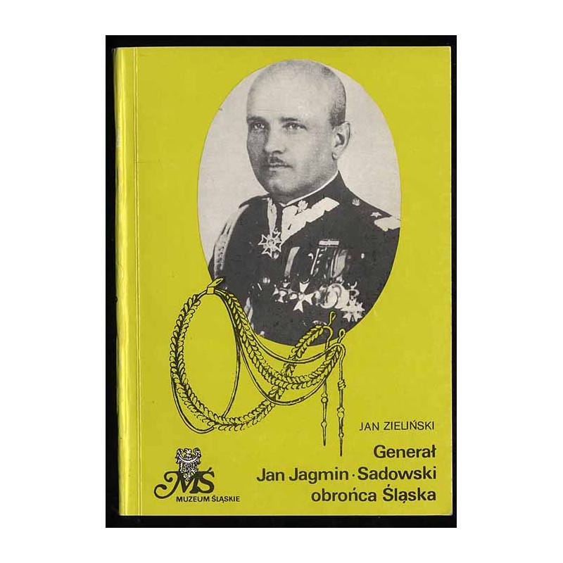 Generał Jan Jagmin-Sadowski obrońca Śląska 1895-1977