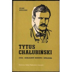 Tytus Chałubiński. Życie, działalność naukowa i społeczna