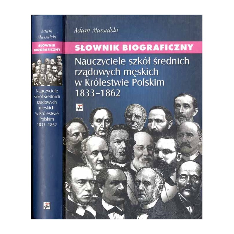 Słownik biograficzny. Nauczyciele szkół średnich rządowych męskich w Królestwie Polskim 1833-1862