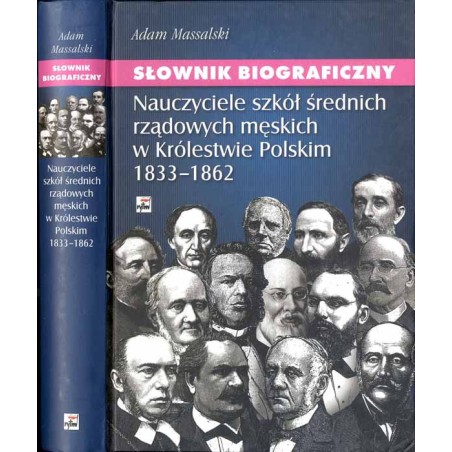 Słownik biograficzny. Nauczyciele szkół średnich rządowych męskich w Królestwie Polskim 1833-1862