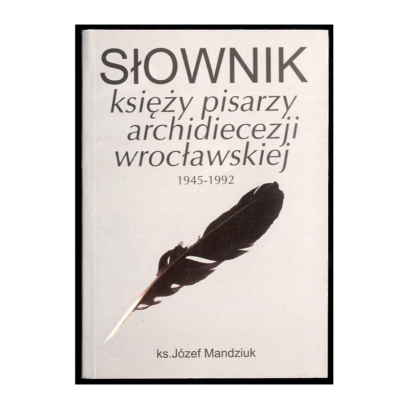 Słownik księży pisarzy archidiecezji wrocławskiej 1945-1992