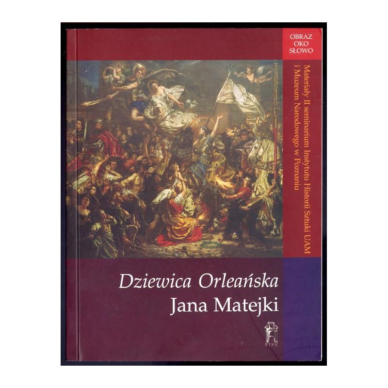 Dziewica Orleańska Jana Matejki. Materiały II Seminarium Instytutu Historii Sztuki UAM i Muzeum Narodowego w Poznaniu. Rogalin,