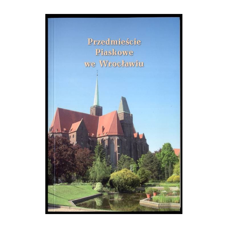 Przedmieście Piaskowe we Wrocławiu. [Materiały z sesji naukowej, 10-11 października 2014 r., Wrocław]