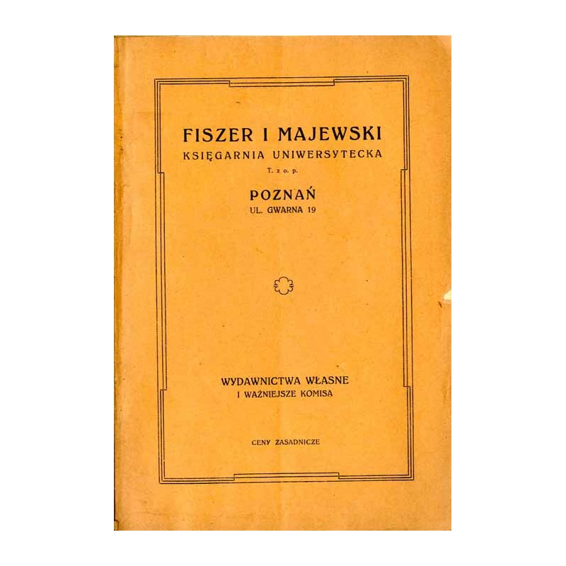 Fiszer i Majewski Księgarnia Uniwersytecka T. z o.p. Poznań, ul. Gwarna 19. Wydawnictwa własne i ważniejsze komisa. Ceny zasadni