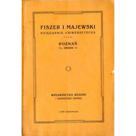 Fiszer i Majewski Księgarnia Uniwersytecka T. z o.p. Poznań, ul. Gwarna 19. Wydawnictwa własne i ważniejsze komisa. Ceny zasadni