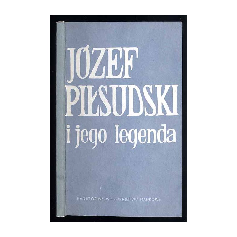 Józef Piłsudski i jego legenda