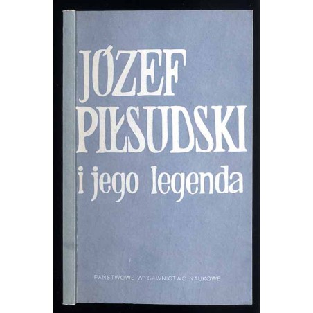 Józef Piłsudski i jego legenda