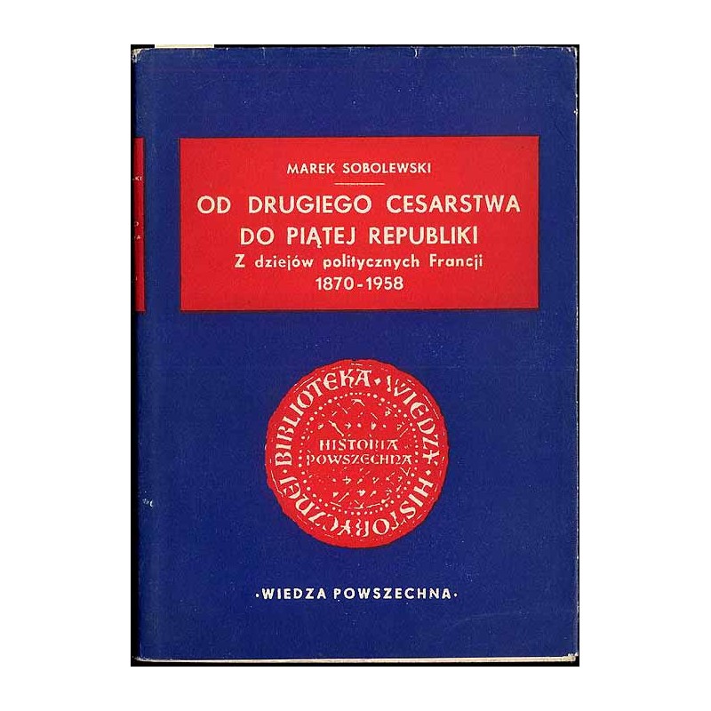 Od drugiego cesarstwa do piątej republiki. Z dziejów politycznych Francji 1870-1958