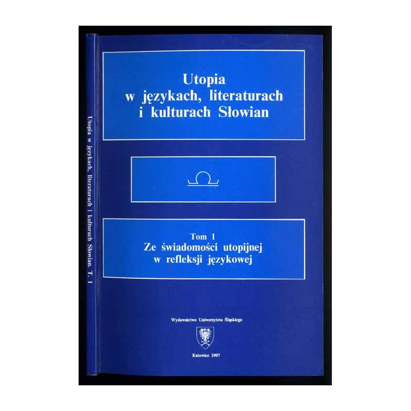 Utopia w językach, literaturach i kulturach Słowian. T.1: Ze świadomości utopijnej w refleksji językowej