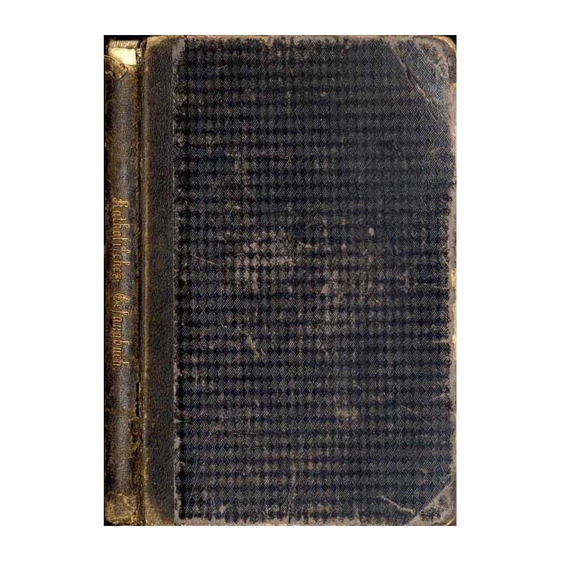 Katholisches Gesang- und Gebetbuch zum Gebrauch beim öffentlichen Gottesdienste, sowie bei Privat-Andachten. Im Auftrage des Hoc