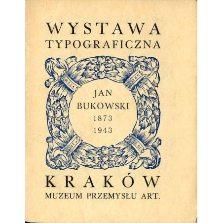 Wystawa typograficzna Jana Bukowskiego urządzona staraniem Dyrekcji Miejskiego Muzeum Przemysłu Artystycznego, Wyższej Szkoły Sz