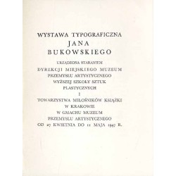 Wystawa typograficzna Jana Bukowskiego urządzona staraniem Dyrekcji Miejskiego Muzeum Przemysłu Artystycznego, Wyższej Szkoły Sz
