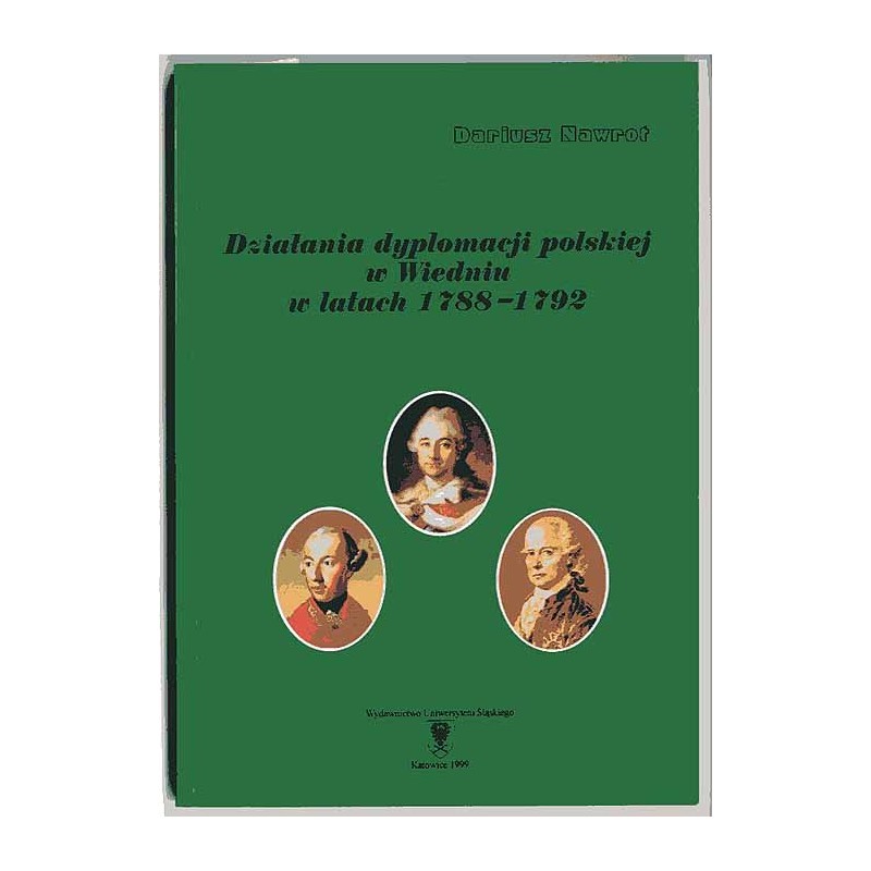 Działania dyplomacji polskiej w Wiedniu w latach 1788-1792. Z dziejów stosunków polsko-austriackich w dobie Sejmu Czteroletniego