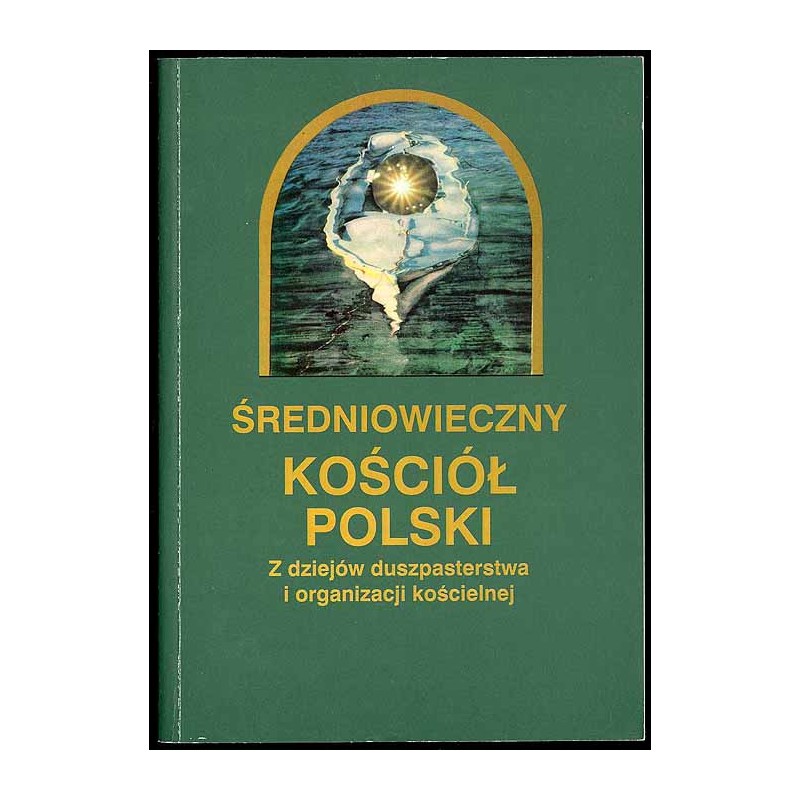 Średniowieczny kościół polski. Z dziejów duszpasterstwa i organizacji kościelnej